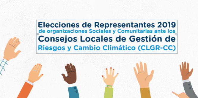 Elección de Representantes de las Organizaciones Sociales y Comunitarias ante los Consejos Locales de Gestión de Riesgos y Cambio Climático 2019